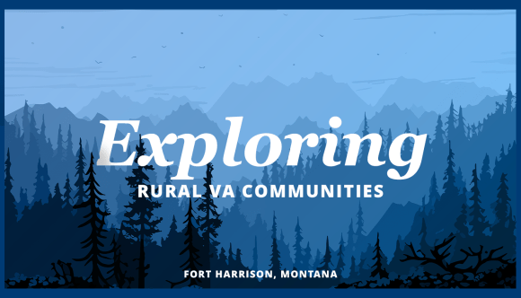 A banner that says, “Exploring Rural VA Communities” and “Fort Harrison, Montana” against a backdrop of mountains and forest.